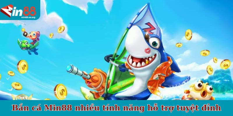 Bắn cá Min88 nhiều tính năng hỗ trợ tuyệt đỉnh