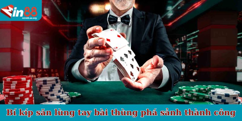Bí kíp săn lùng tay bài thùng phá sảnh thành công