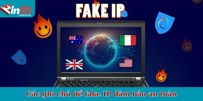 Các ghi chú để fake IP đảm bảo an toàn