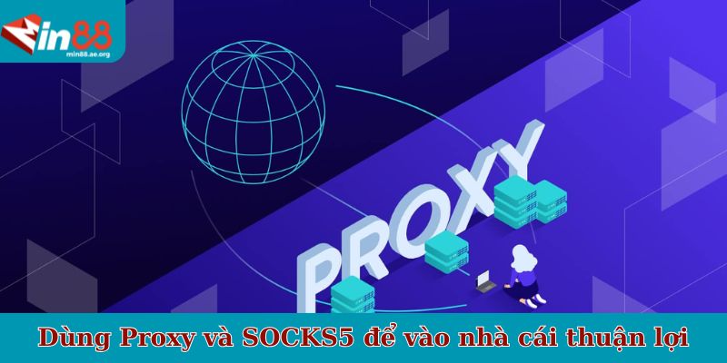 Dùng Proxy và SOCKS5 để vào nhà cái thuận lợi