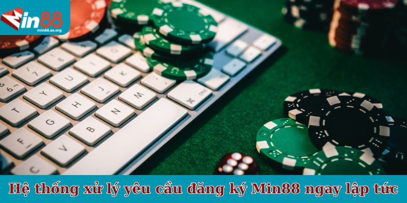 Hệ thống xử lý yêu cầu đăng ký Min88 ngay lập tức