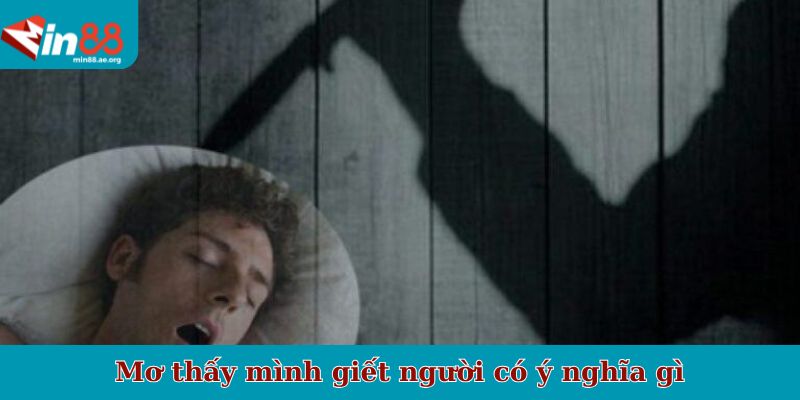 Mơ thấy mình giết người có ý nghĩa gì