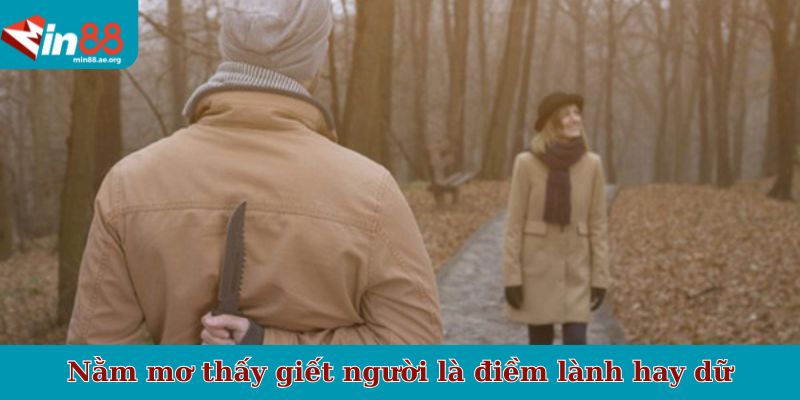 Nằm mơ thấy giết người là điềm lành hay dữ