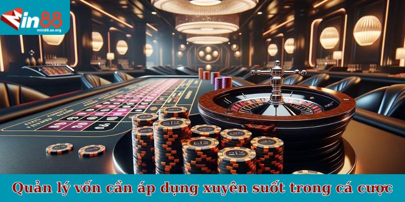 Quản lý vốn cần áp dụng xuyên suốt trong cá cược