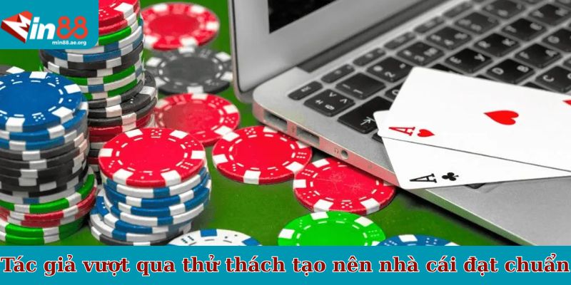 Tác giả vượt qua thử thách tạo nên nhà cái đạt chuẩn quốc tế