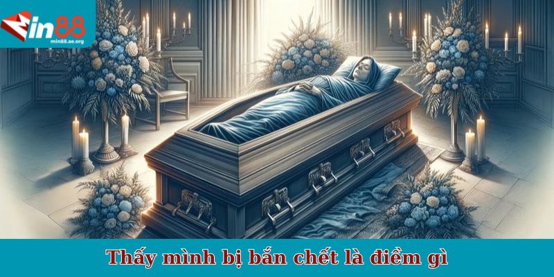 Thấy mình bị bắn chết là điềm gì