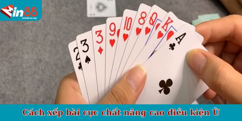 Cách xếp bài cực chất nâng cao điều kiện Ù