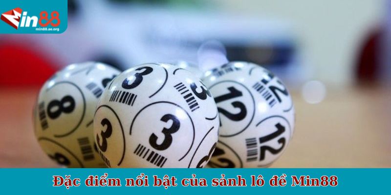 Đặc điểm nổi bật của sảnh lô đề Min88