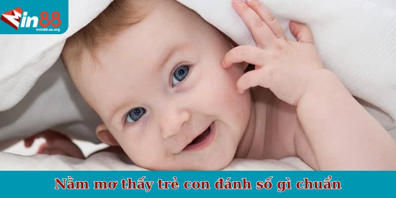 Nằm mơ thấy trẻ con đánh số gì chuẩn