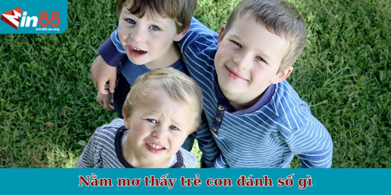 Nằm mơ thấy trẻ con đánh số gì