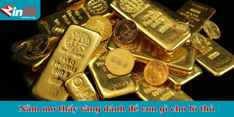 Nằm mơ thấy vàng đánh đề con gì cho lô thủ