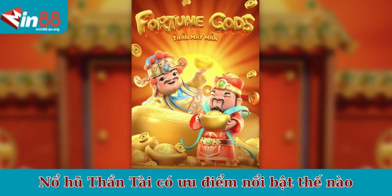 Nổ hũ Thần Tài có ưu điểm nổi bật thế nào