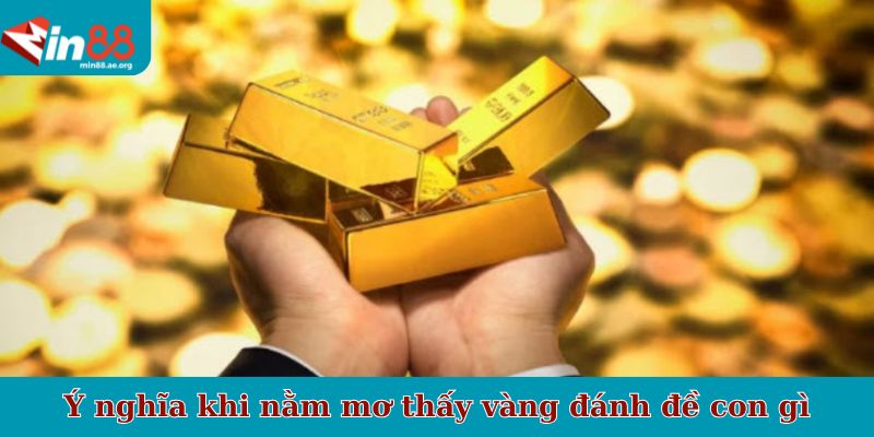Ý nghĩa khi nằm mơ thấy vàng đánh đề con gì